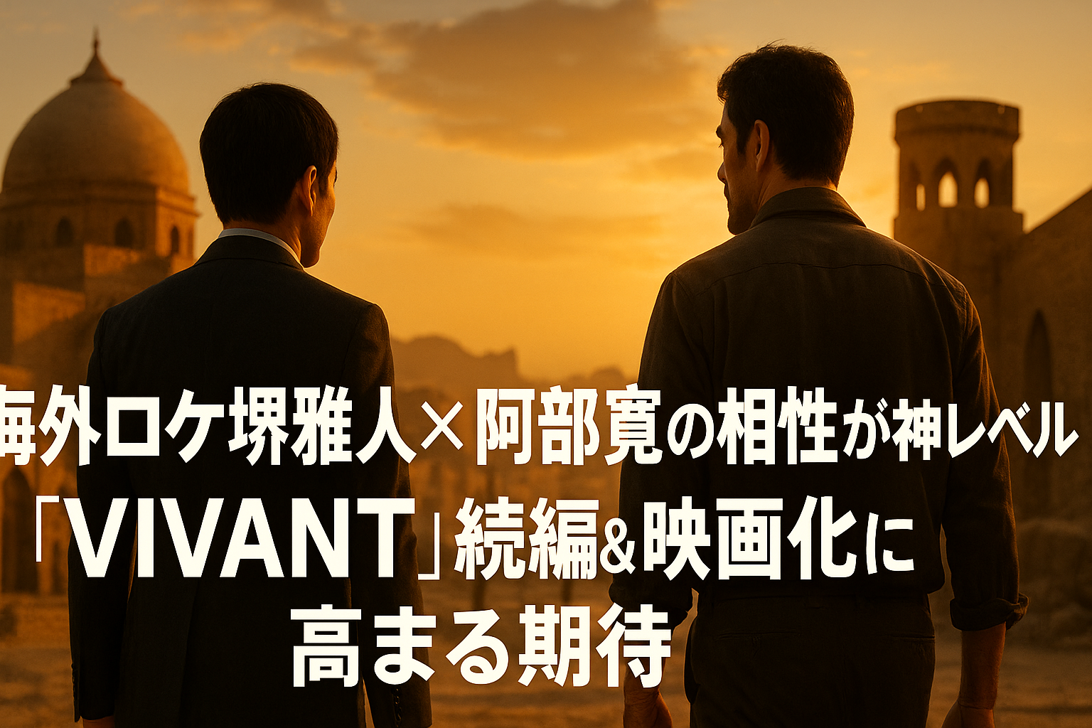 堺雅人、阿部寛、VIVANT、映画化、海外ロケ